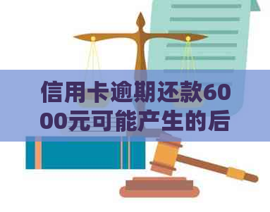 信用卡逾期还款6000元可能产生的后果与应对策略