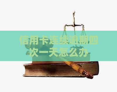 信用卡连续逾期四次一天怎么办