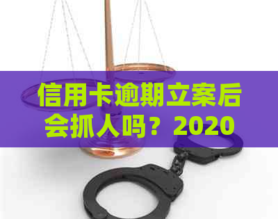 信用卡逾期立案后会抓人吗？2020年欠信用卡逾期被起诉立案后的解决方法