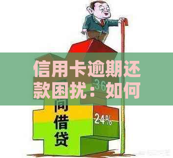 信用卡逾期还款困扰：如何应对与解决？