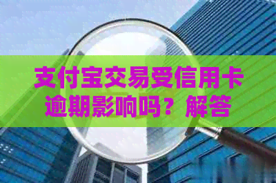 支付宝交易受信用卡逾期影响吗？解答你的疑惑