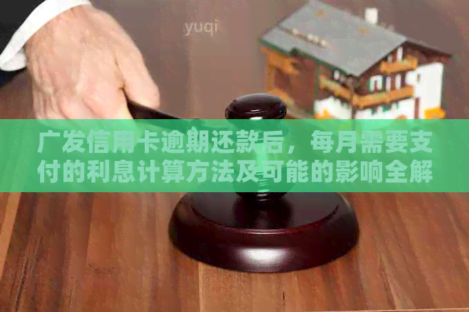 广发信用卡逾期还款后，每月需要支付的利息计算方法及可能的影响全解析