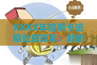 XXXX年信用卡逾期处理改革：新的立案标准与影响解析