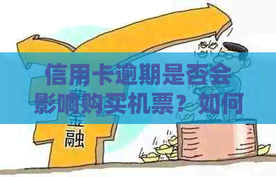 信用卡逾期是否会影响购买机票？如何解决逾期问题以避免影响旅行计划？