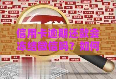 信用卡逾期还款会冻结微信吗？如何解冻以及影响聊天？