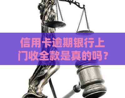 信用卡逾期银行上门收全款是真的吗？