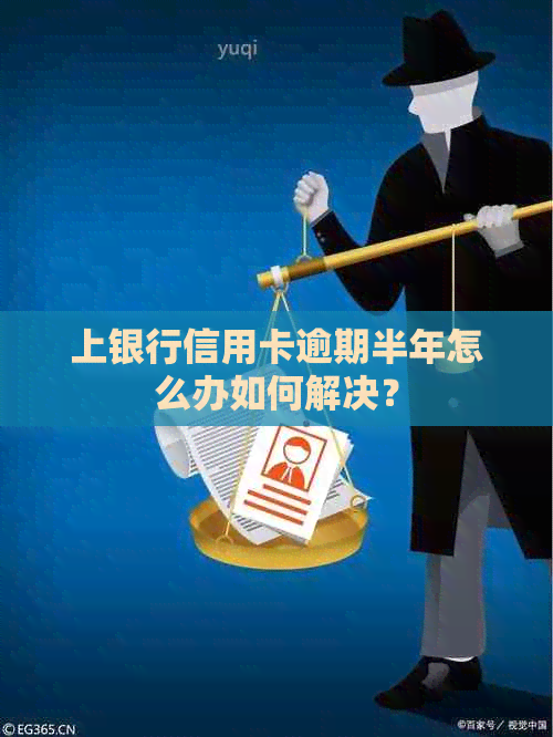 上银行信用卡逾期半年怎么办如何解决？