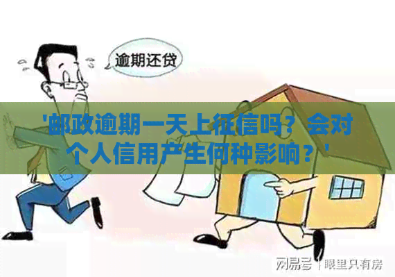 '邮政逾期一天上吗？会对个人信用产生何种影响？'