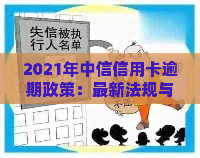 2021年中信信用卡逾期政策：最新法规与查询方法