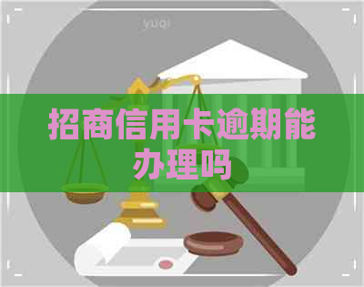 招商信用卡逾期能办理吗