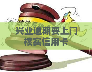 兴业逾期要上门核实信用卡