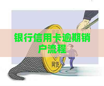 银行信用卡逾期销户流程