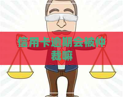 信用卡逾期会被仲裁嘛