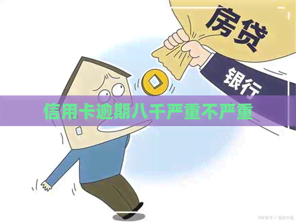 信用卡逾期八千严重不严重