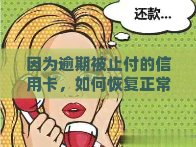 因为逾期被止付的信用卡，如何恢复正常使用？