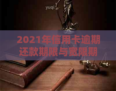 2021年信用卡逾期还款期限与宽限期详解：错过几天会产生何种影响？