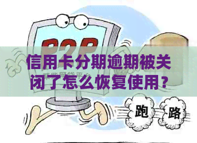 信用卡分期逾期被关闭了怎么恢复使用？