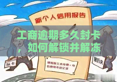 工商逾期多久封卡，如何解锁并解冻蓄卡？