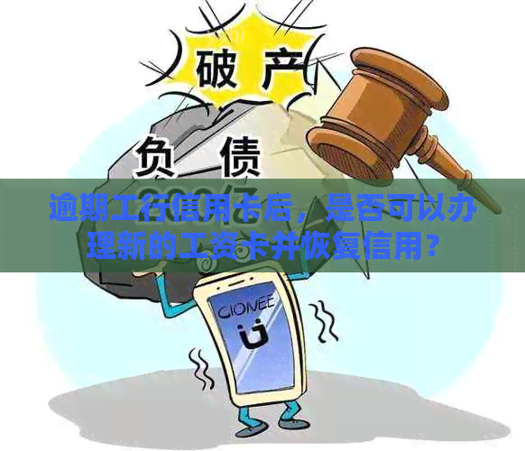 逾期工行信用卡后，是否可以办理新的工资卡并恢复信用？