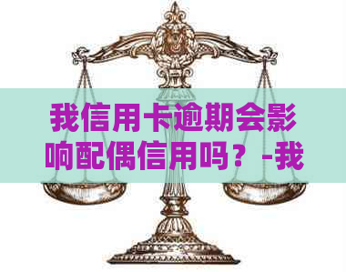 我信用卡逾期会影响配偶信用吗？-我信用卡逾期会影响配偶信用吗知乎