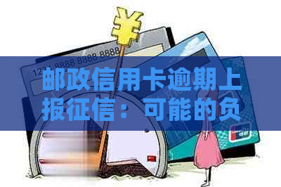 邮政信用卡逾期上报：可能的负面影响与解决方案