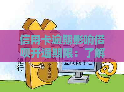 信用卡逾期影响借呗开通期限：了解具体时间及可能后果，避免信用受损