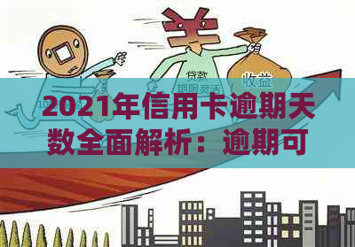 2021年信用卡逾期天数全面解析：逾期可能带来的后果与解决办法