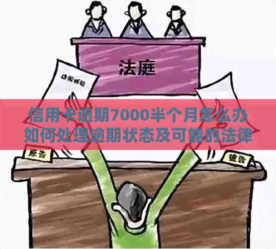 信用卡逾期7000半个月怎么办如何处理逾期状态及可能的法律后果？