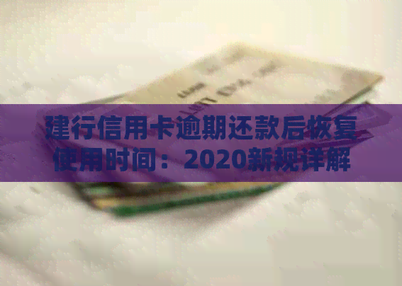 建行信用卡逾期还款后恢复使用时间：2020新规详解