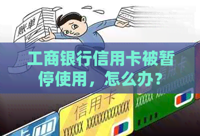 工商银行信用卡被暂停使用，怎么办？