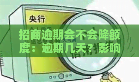 招商逾期会不会降额度：逾期几天？影响多久？恢复临时额度需时多长？