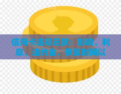 信用卡逾期还款：影响、利息、违约金、恢复时间以及一天影响吗？