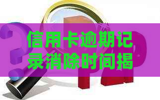 信用卡逾期记录消除时间揭秘：多久才会被清除？如何尽快消除负面记录？