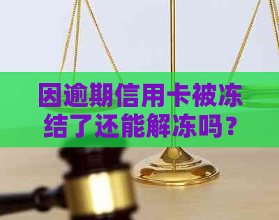 因逾期信用卡被冻结了还能解冻吗？怎么办？逾期后信用卡被冻结如何解开？