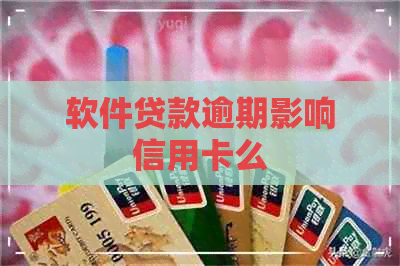 软件贷款逾期影响信用卡么