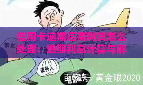 信用卡逾期后高利贷怎么处理：逾期利息计算与解决策略