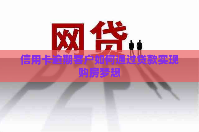 信用卡逾期客户如何通过贷款实现购房梦想