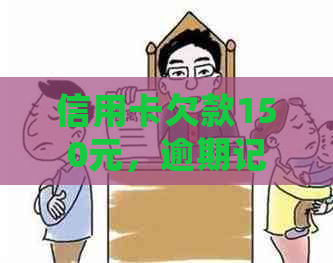 信用卡欠款150元，逾期记录何时被上报至系统？