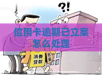 信用卡逾期已立案怎么处理