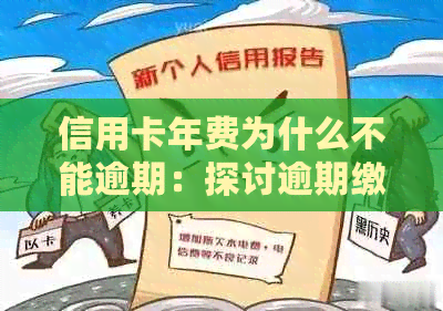 信用卡年费为什么不能逾期：探讨逾期缴纳与为何存在年费的原因