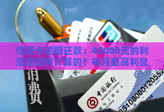 信用卡逾期还款：40000元的利息是如何计算的？每月更高利息详解