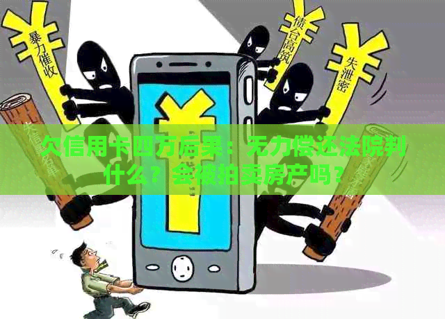 欠信用卡四万后果：无力偿还法院判什么？会被拍卖房产吗？