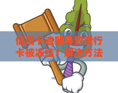 信用卡逾期导致银行卡被冻结？解决方法与影响全解析！