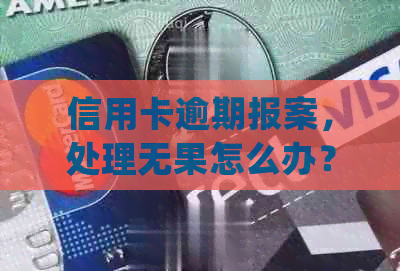 信用卡逾期报案，处理无果怎么办？欠款警察会介入吗？