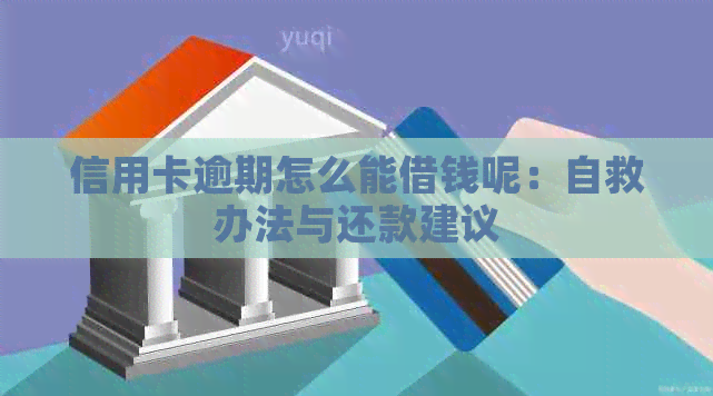 信用卡逾期怎么能借钱呢：自救办法与还款建议