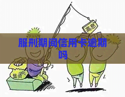 服刑期间信用卡逾期吗