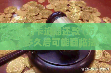 信用卡逾期还款1万，多久后可能面临法律诉讼？