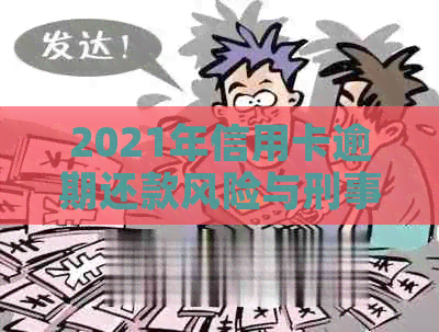 2021年信用卡逾期还款风险与刑事责任：逾期金额与入狱的可能性分析