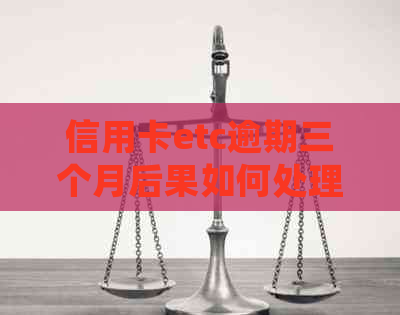 信用卡etc逾期三个月后果如何处理