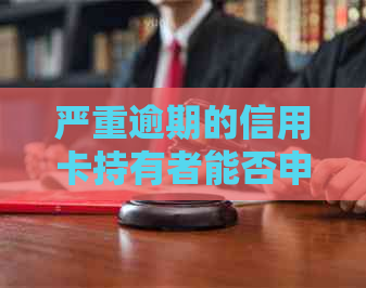 严重逾期的信用卡持有者能否申请贷款？探讨解决方案和条件